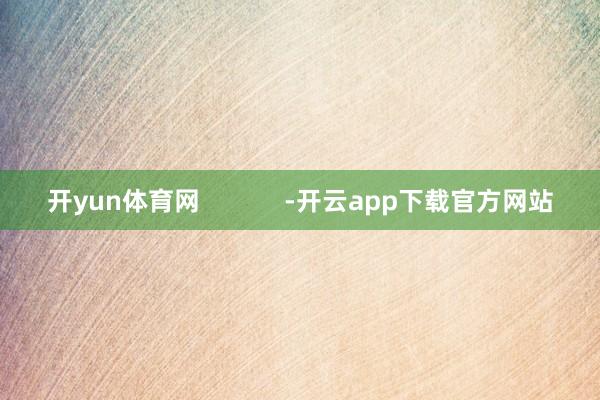 开yun体育网 -开云app下载官方网站