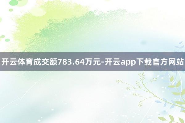 开云体育成交额783.64万元-开云app下载官方网站