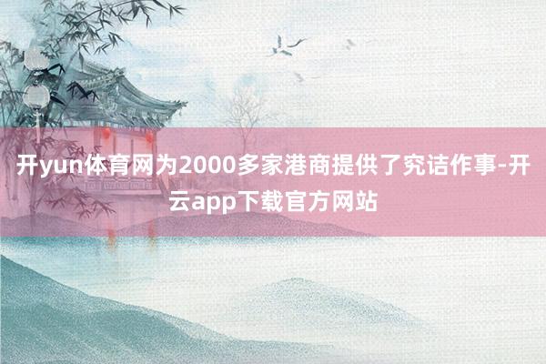 开yun体育网为2000多家港商提供了究诘作事-开云app下载官方网站
