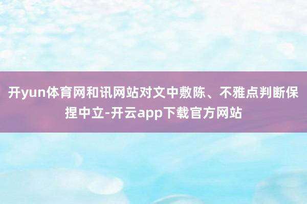 开yun体育网和讯网站对文中敷陈、不雅点判断保捏中立-开云app下载官方网站