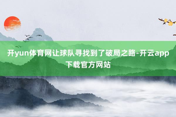 开yun体育网让球队寻找到了破局之路-开云app下载官方网站